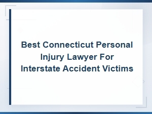 Best Connecticut Lawyer for Interstate Accident Claims