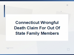 Connecticut Wrongful Death Claims for Out-of-State Families