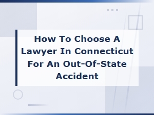 Choosing a Ct Lawyer for an Out-of-State Accident
