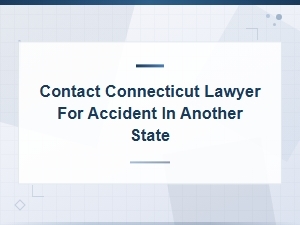 Hiring a Ct Lawyer for an Out-of-State Accident