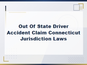 Out-Of-State Driver Accident Claims in Connecticut Law